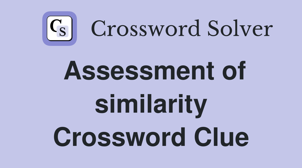 Assessment of similarity Crossword Clue