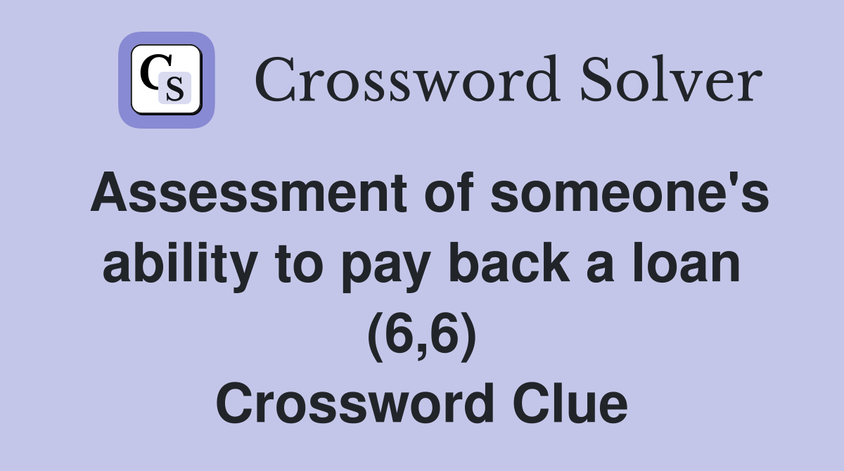 Assessment of someone's ability to pay back a loan (6,6) Crossword Clue