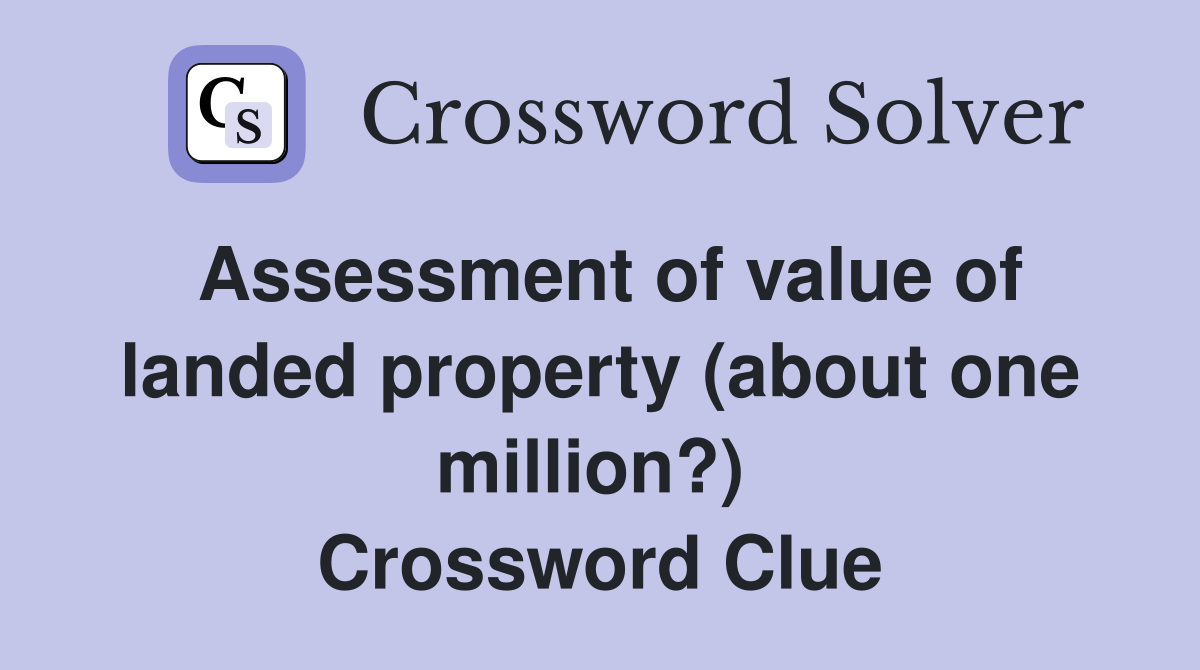 Assessment of value of landed property (about one million?)  Crossword Clue