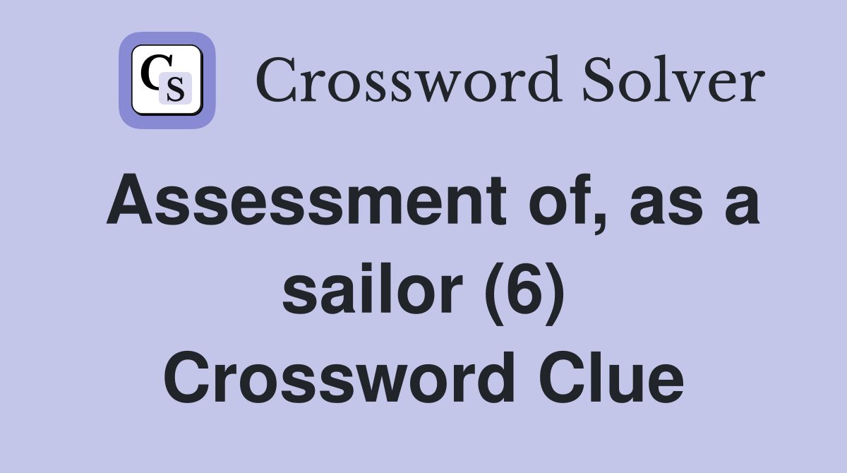 Assessment of, as a sailor (6) Crossword Clue