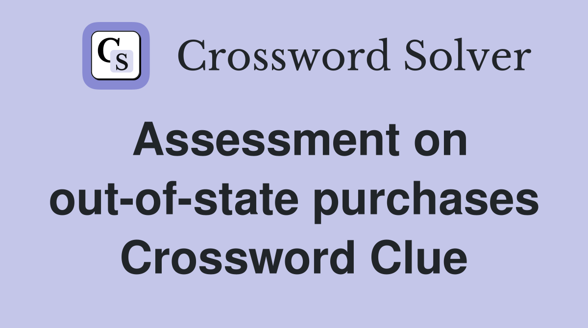 Assessment on out-of-state purchases Crossword Clue