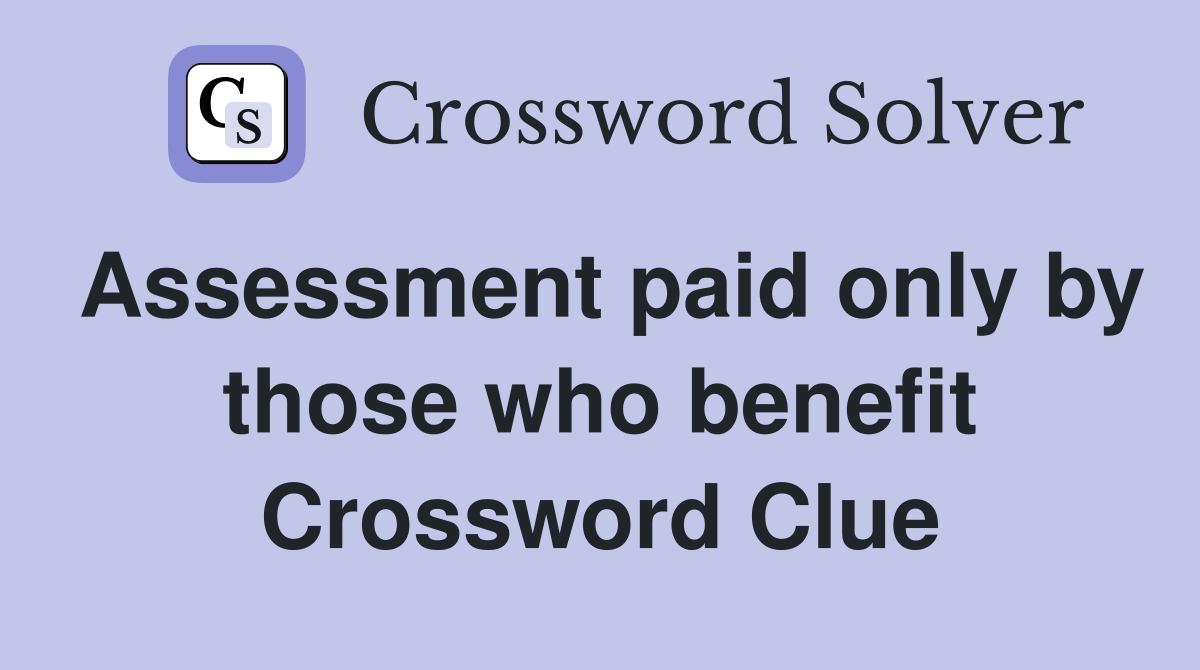 Assessment paid only by those who benefit Crossword Clue