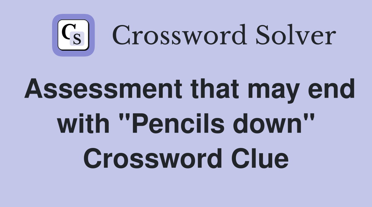 Assessment that may end with "Pencils down" Crossword Clue