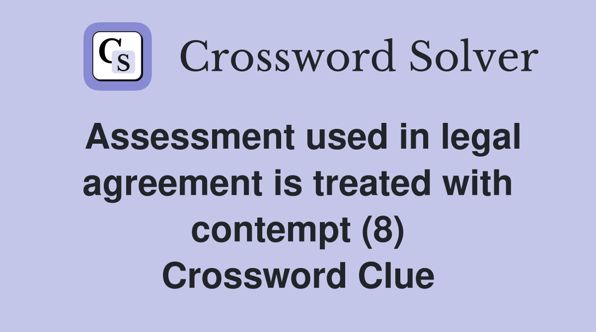 Assessment used in legal agreement is treated with contempt (8) Crossword Clue