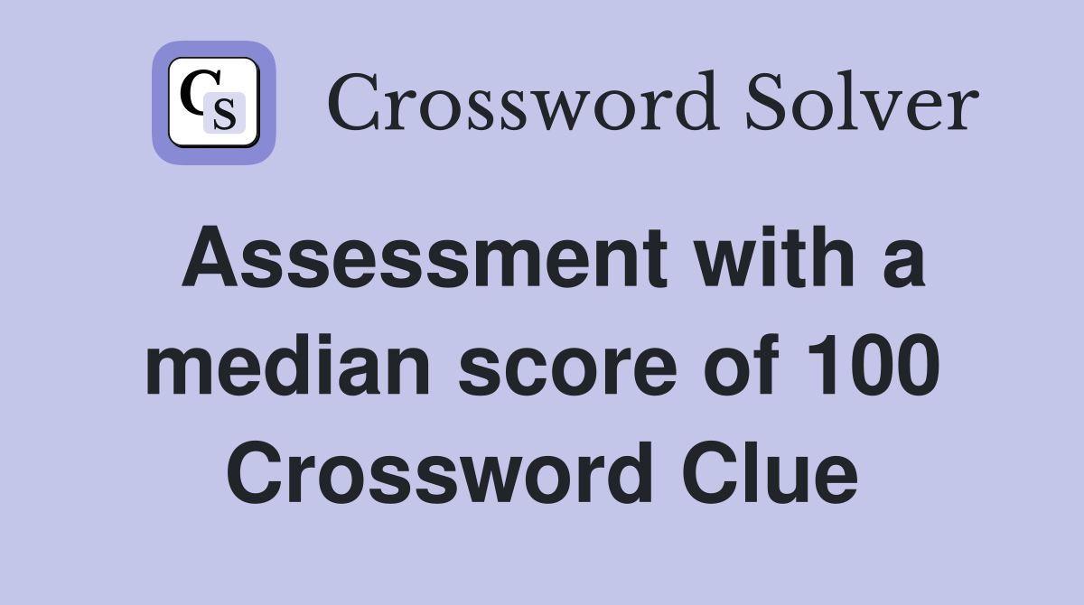 Assessment with a median score of 100 Crossword Clue