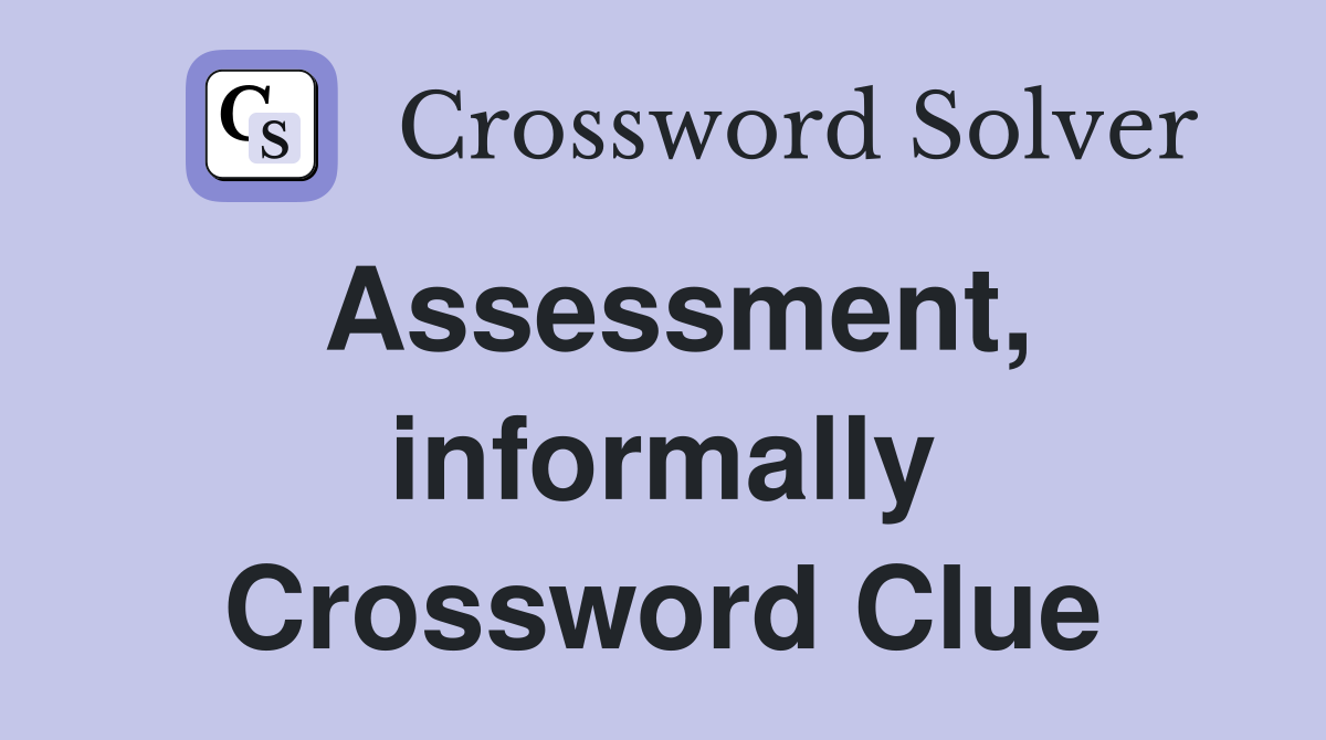 Assessment, informally Crossword Clue