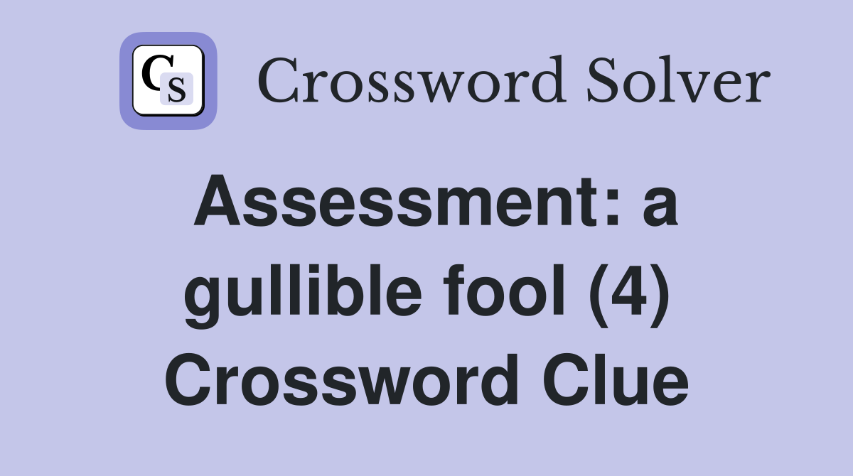 Assessment: a gullible fool (4) Crossword Clue