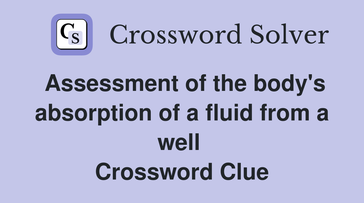 Assessment of the body's absorption of a fluid from a well  Crossword Clue