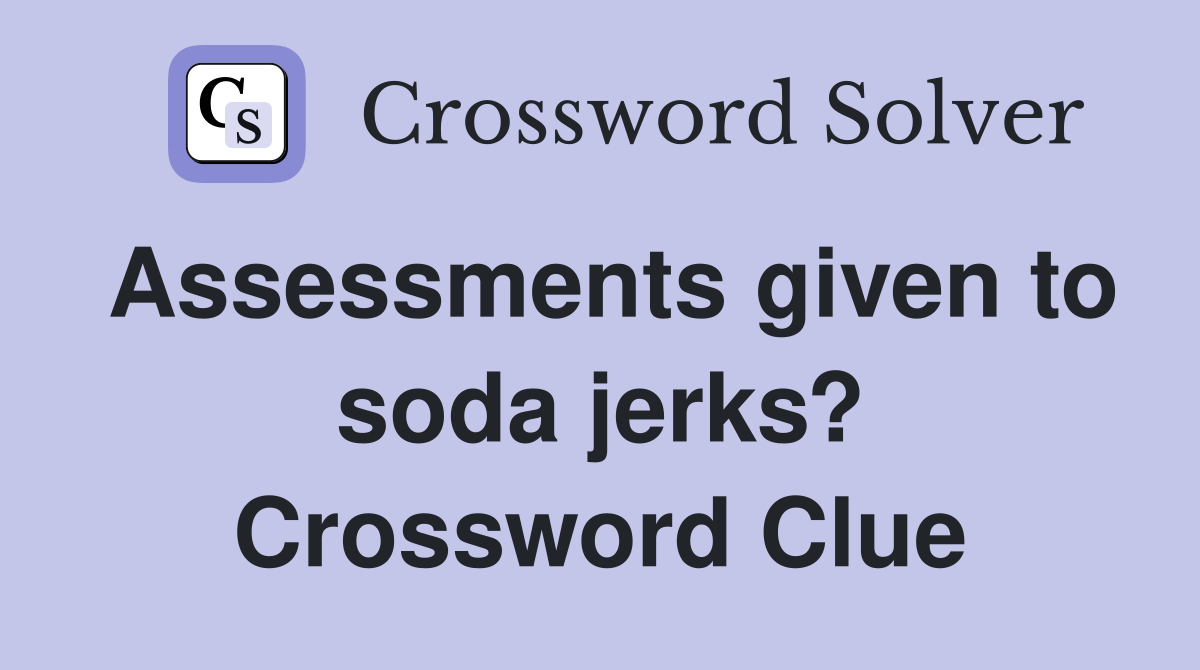 Assessments given to soda jerks? Crossword Clue