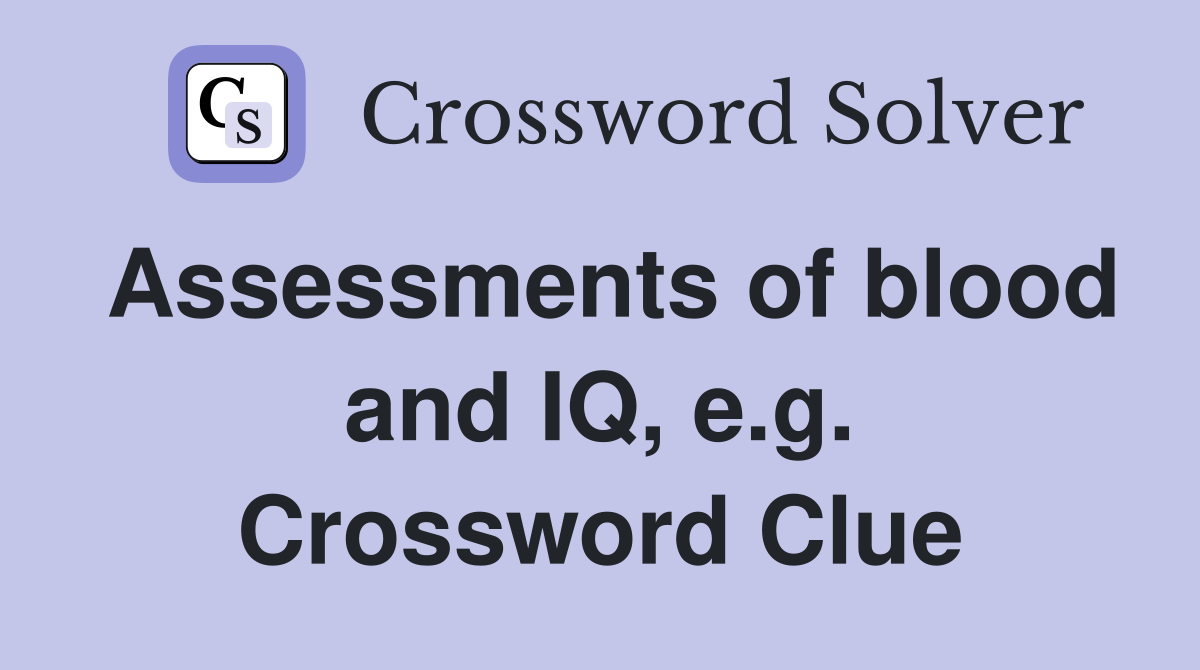 Assessments of blood and IQ, e.g. Crossword Clue