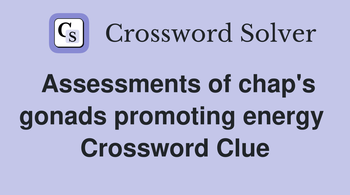 Assessments of chap's gonads promoting energy  Crossword Clue