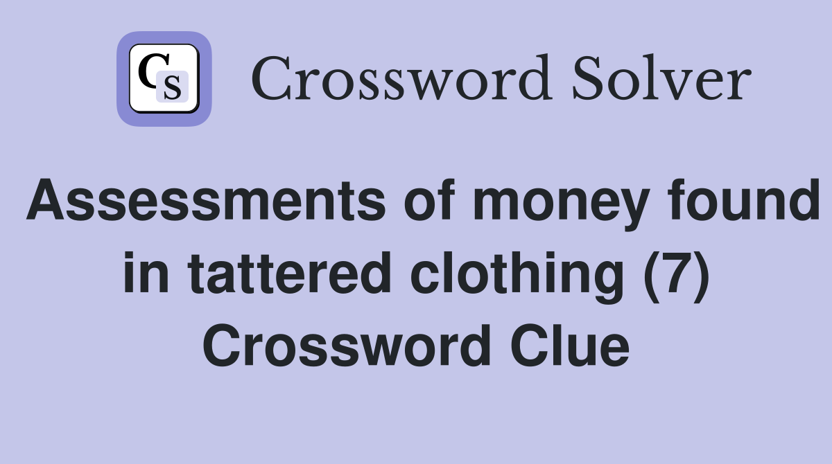 Assessments of money found in tattered clothing (7) Crossword Clue