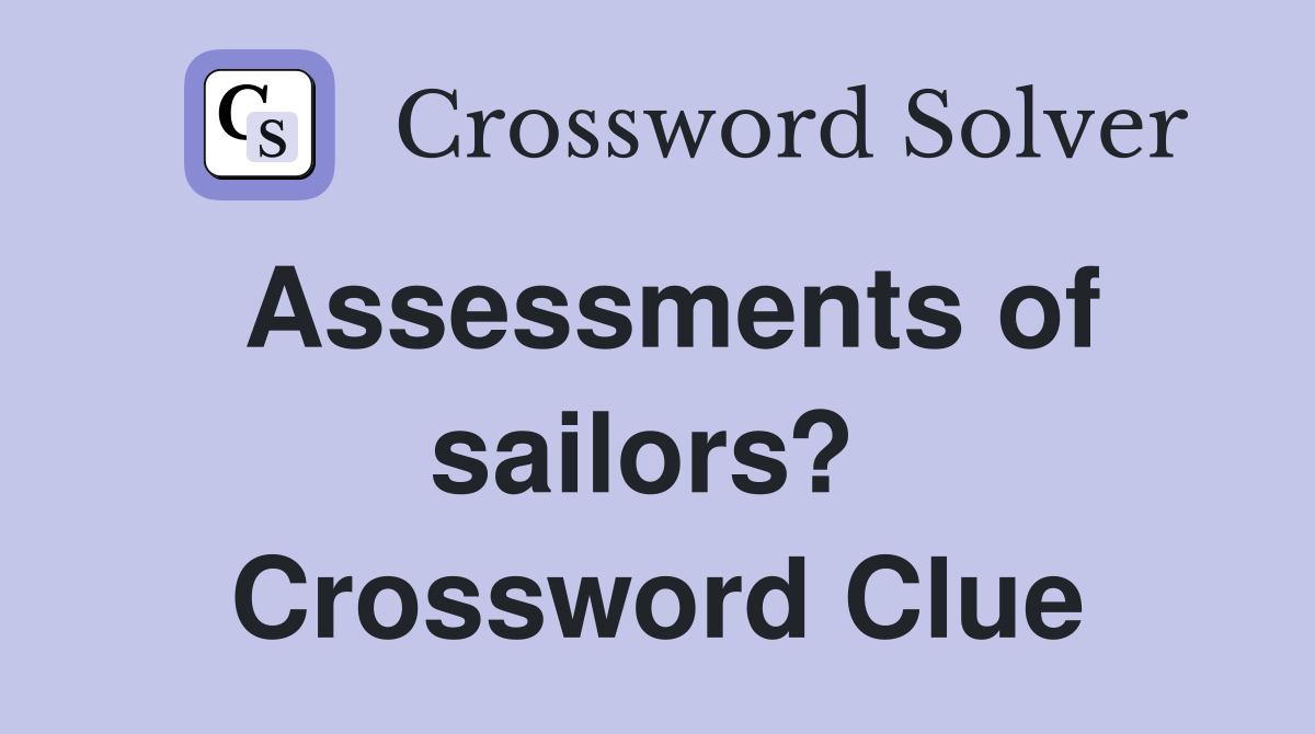 Assessments of sailors?  Crossword Clue