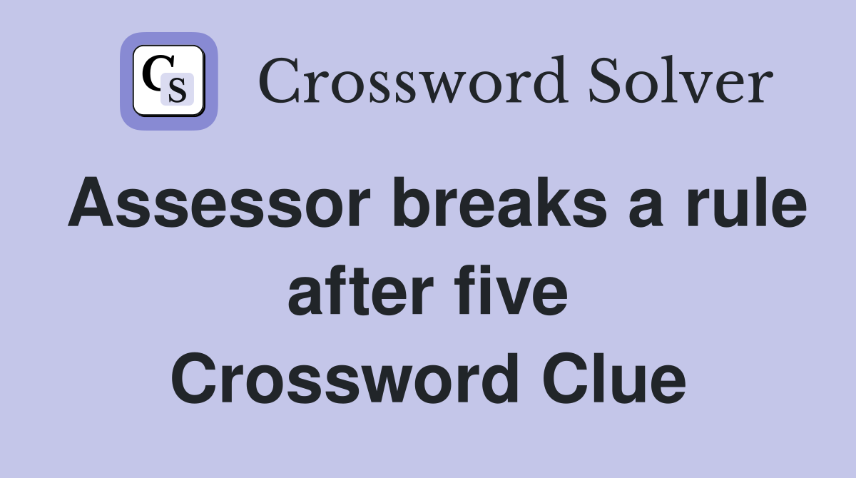 Assessor breaks a rule after five Crossword Clue
