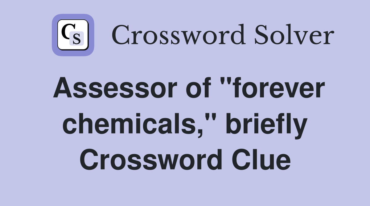 Assessor of "forever chemicals," briefly Crossword Clue