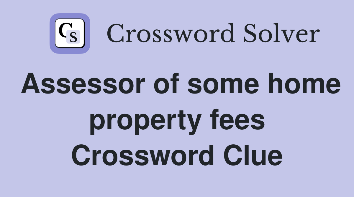 Assessor of some home property fees Crossword Clue