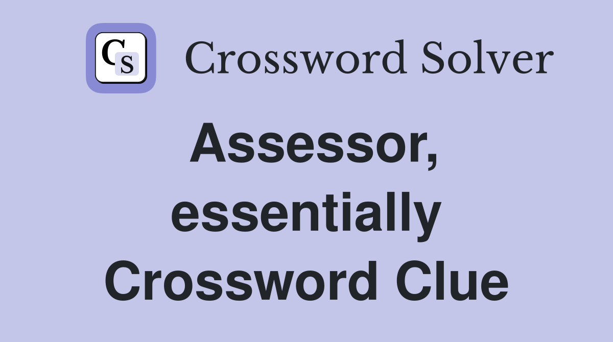 Assessor, essentially Crossword Clue