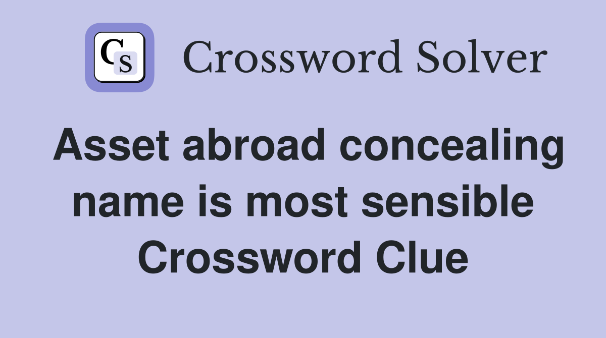 Asset abroad concealing name is most sensible Crossword Clue