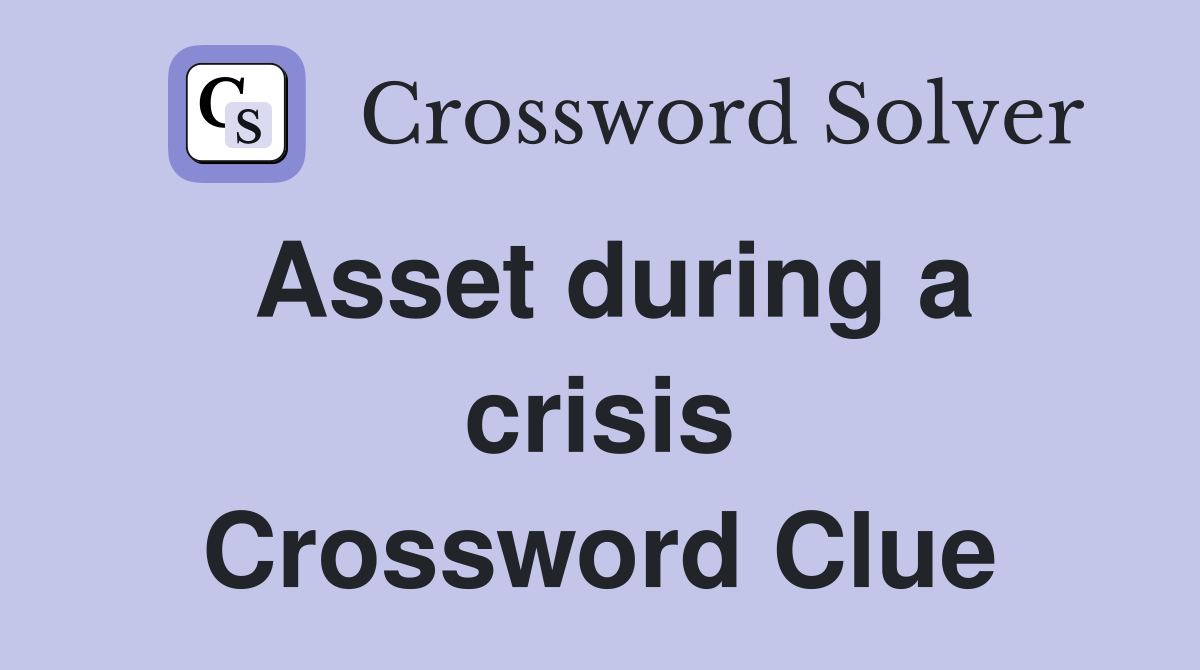Asset during a crisis Crossword Clue