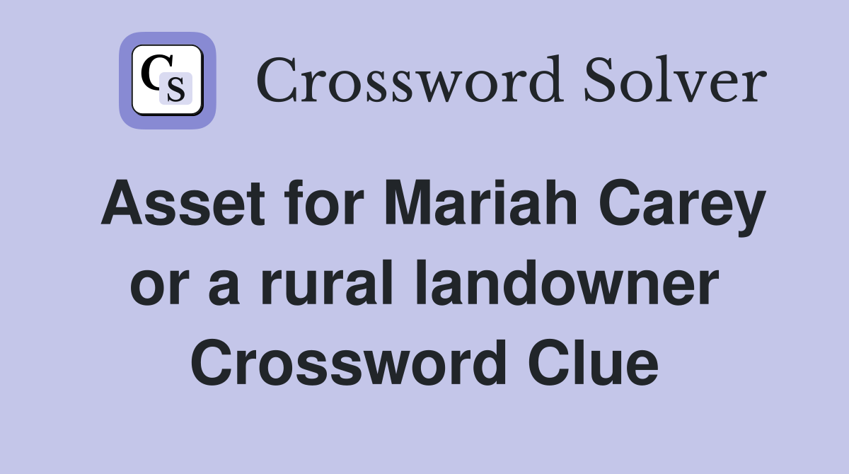 Asset for Mariah Carey or a rural landowner Crossword Clue