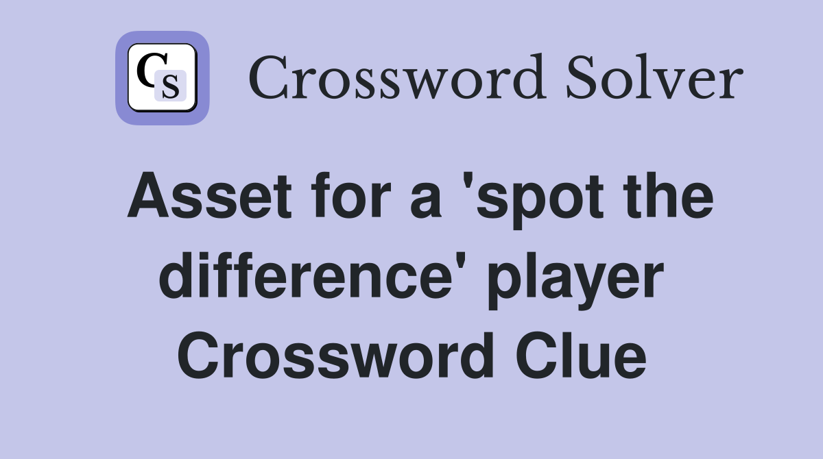 Asset for a 'spot the difference' player Crossword Clue