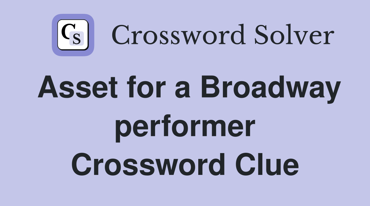 Asset for a Broadway performer Crossword Clue