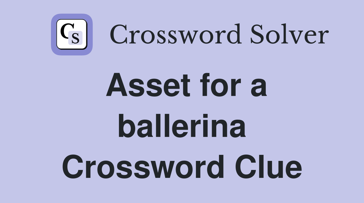 Asset for a ballerina Crossword Clue