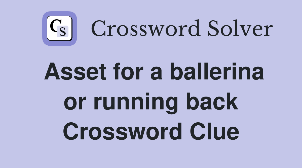 Asset for a ballerina or running back Crossword Clue