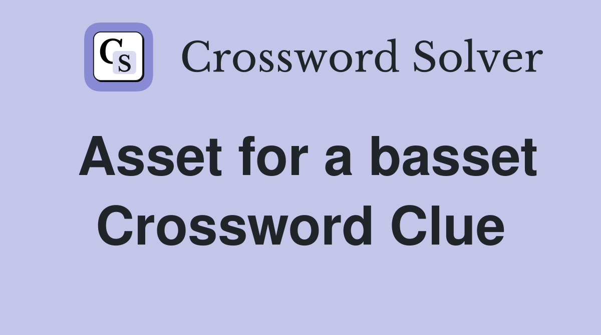 Asset for a basset Crossword Clue