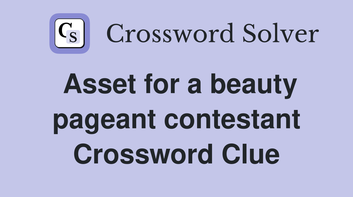 Asset for a beauty pageant contestant Crossword Clue