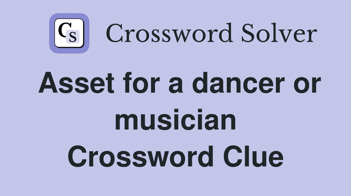 Asset for a dancer or musician Crossword Clue