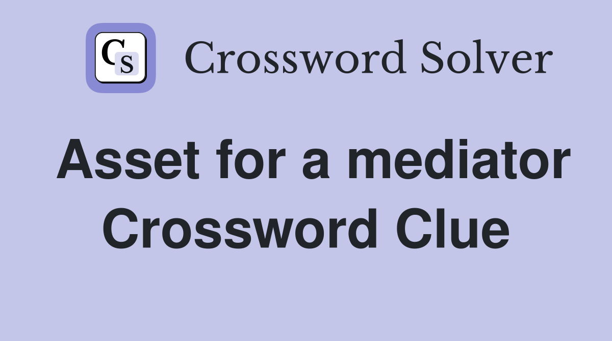 Asset for a mediator Crossword Clue