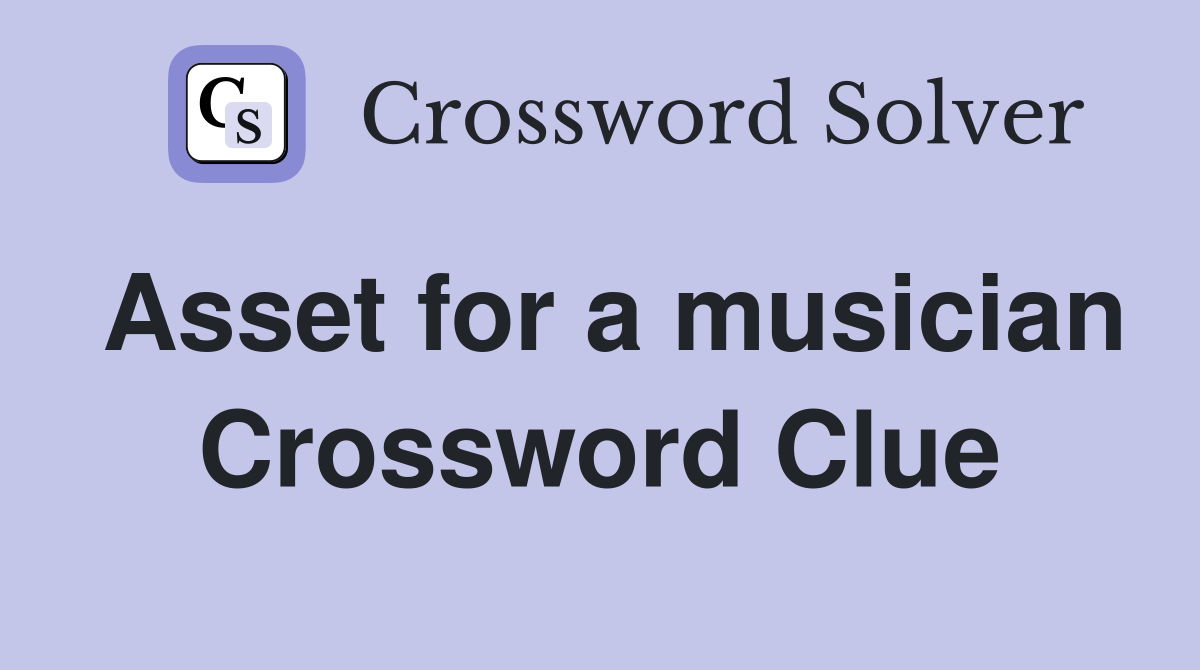 Asset for a musician Crossword Clue