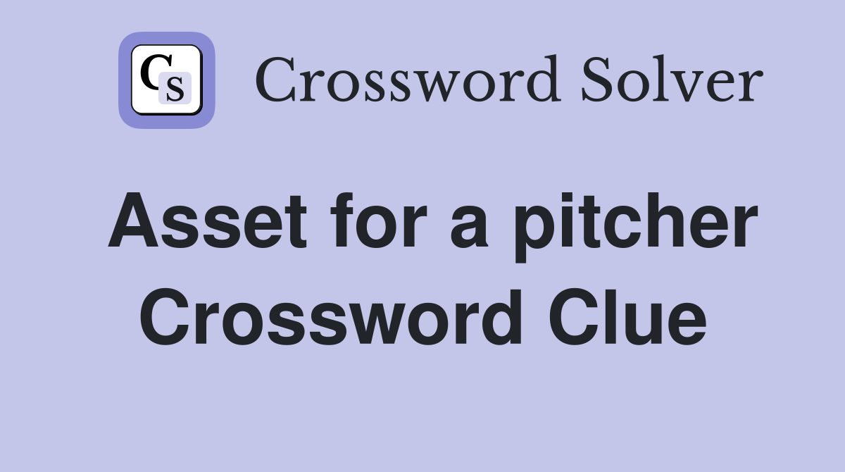 Asset for a pitcher Crossword Clue