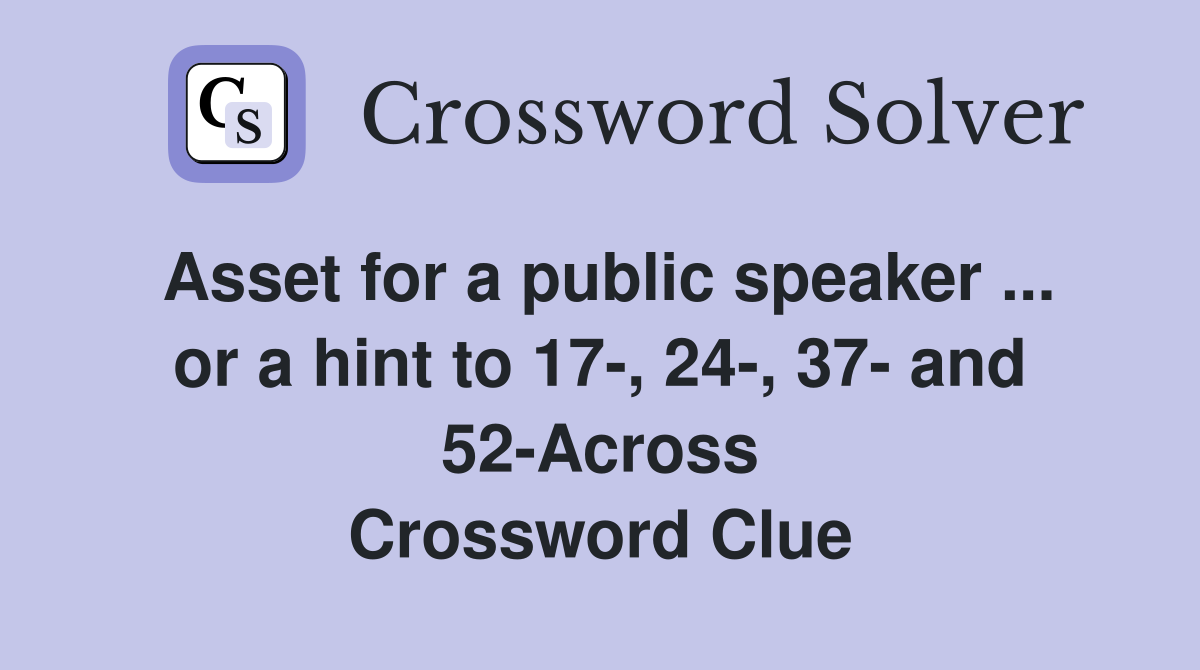 Asset for a public speaker ... or a hint to 17-, 24-, 37- and 52-Across Crossword Clue