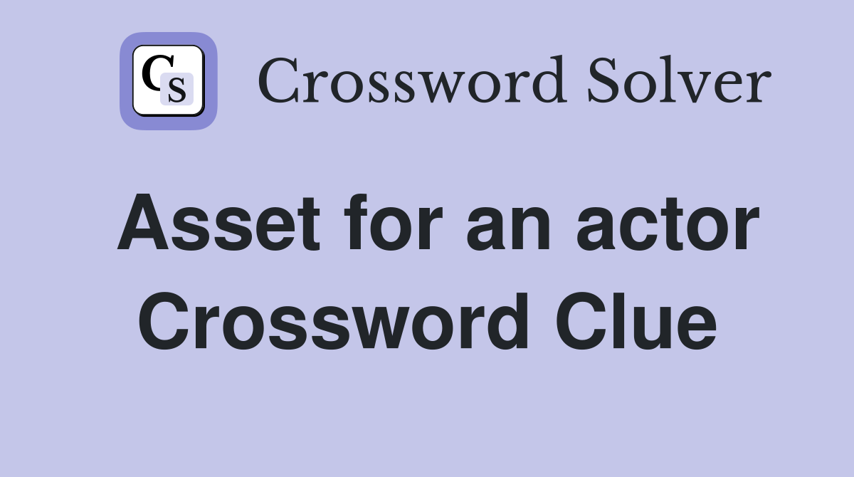 Asset for an actor Crossword Clue