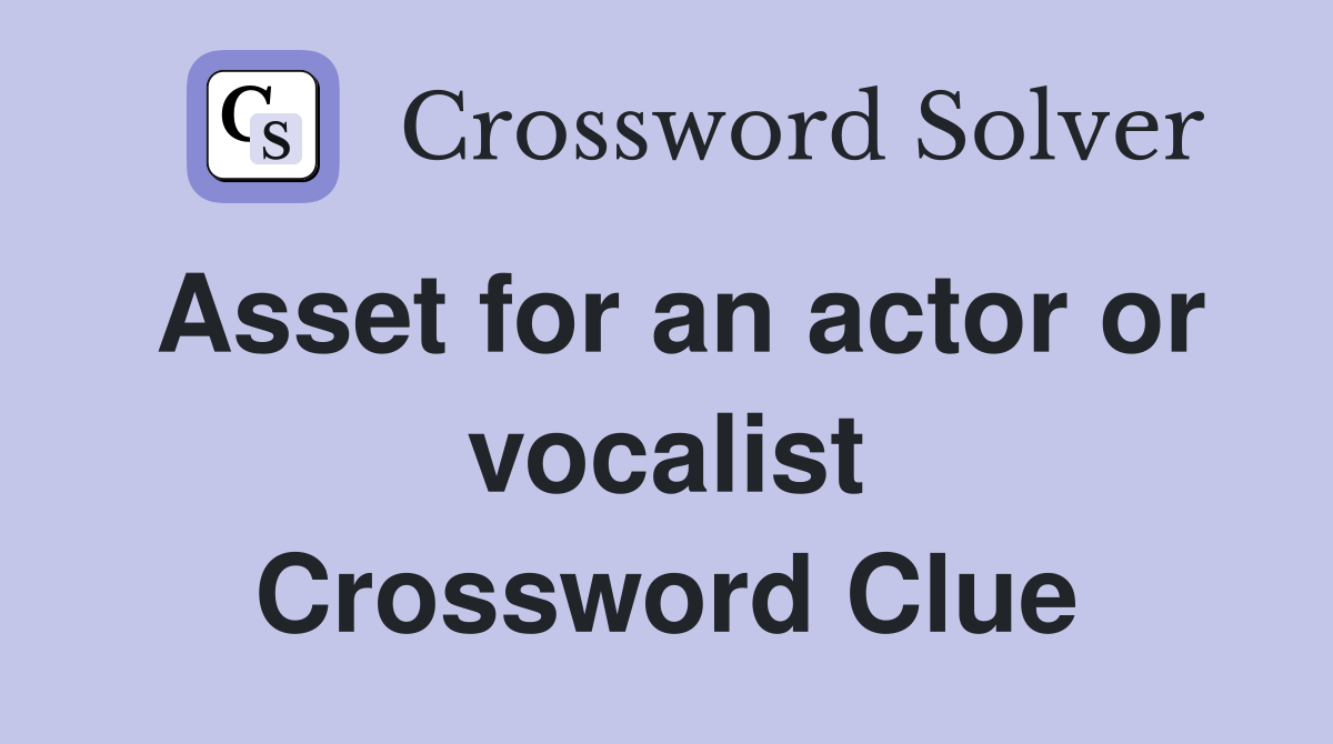 Asset for an actor or vocalist Crossword Clue