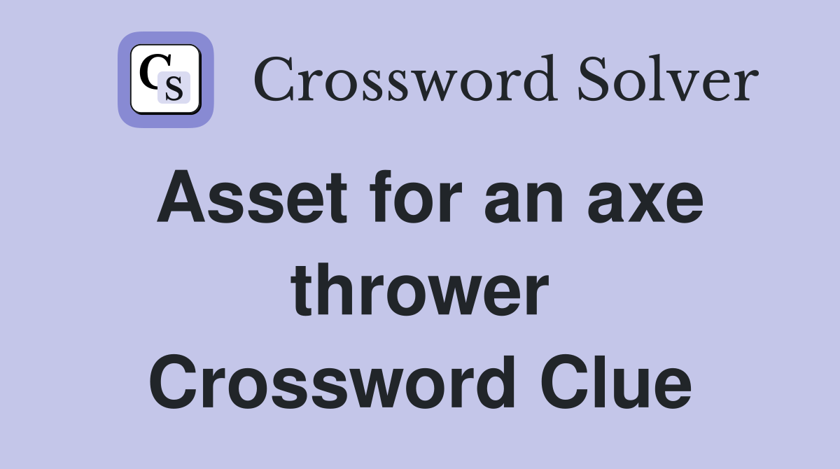 Asset for an axe thrower Crossword Clue