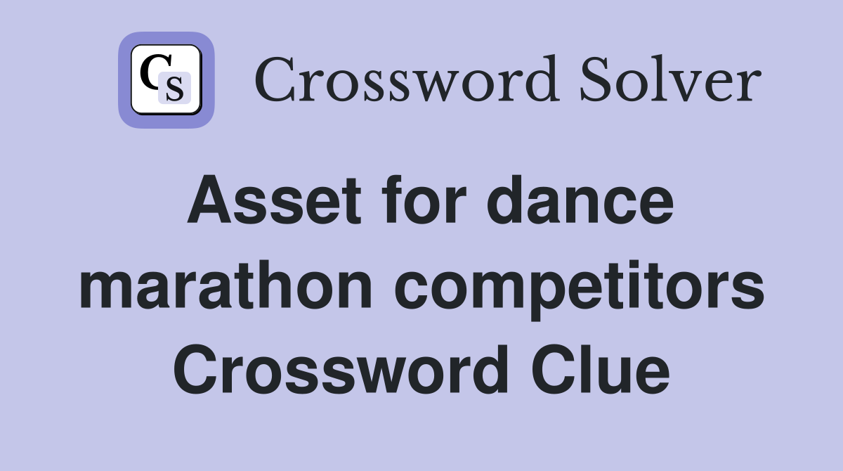 Asset for dance marathon competitors Crossword Clue