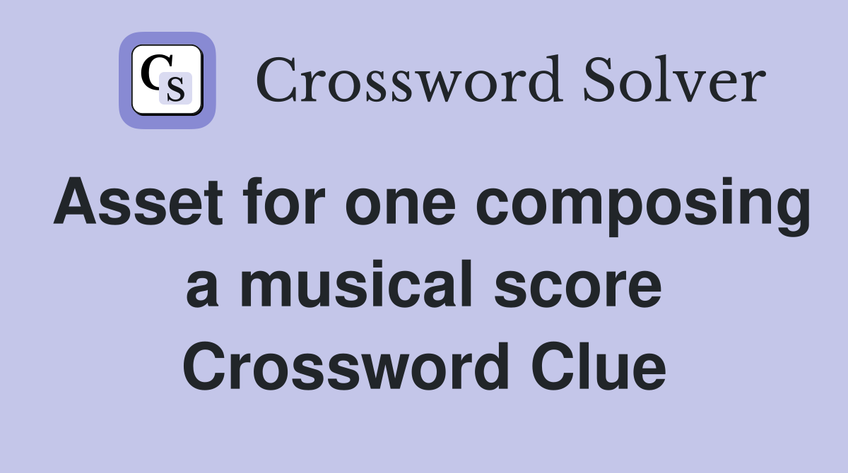 Asset for one composing a musical score Crossword Clue