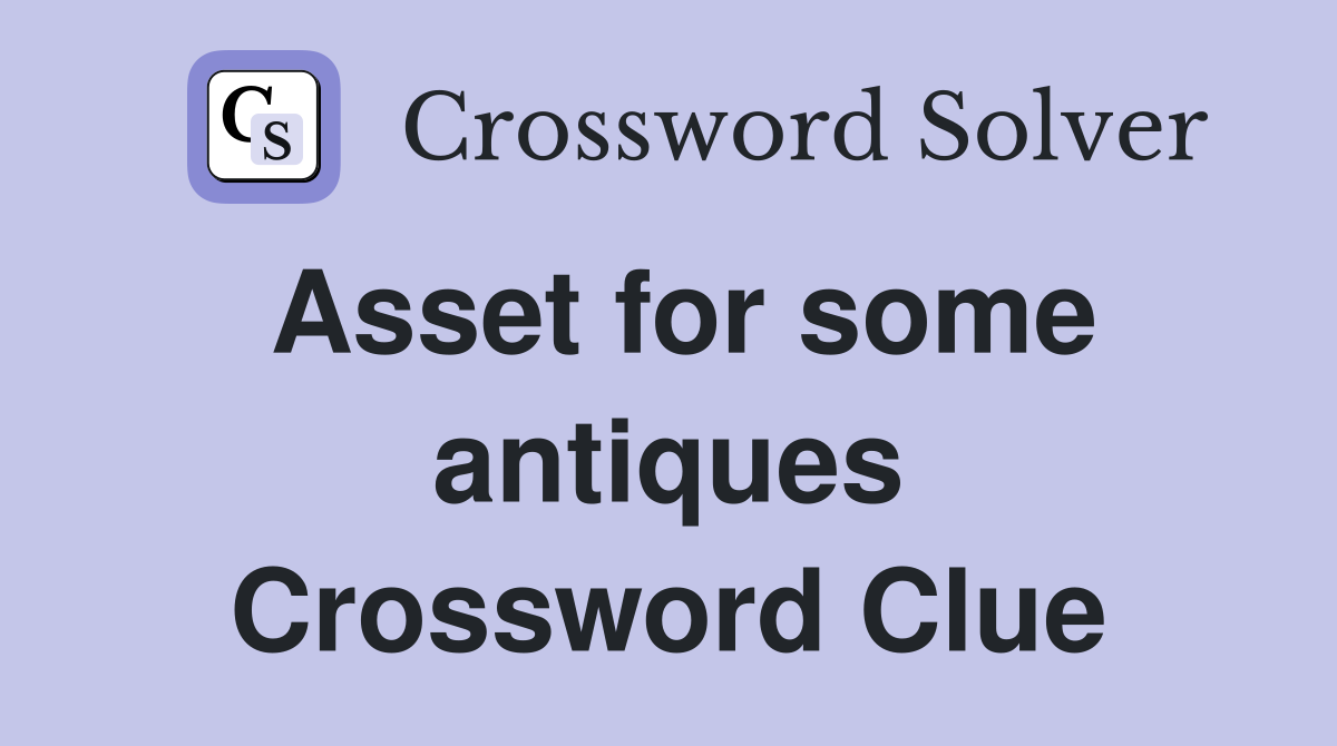 Asset for some antiques Crossword Clue