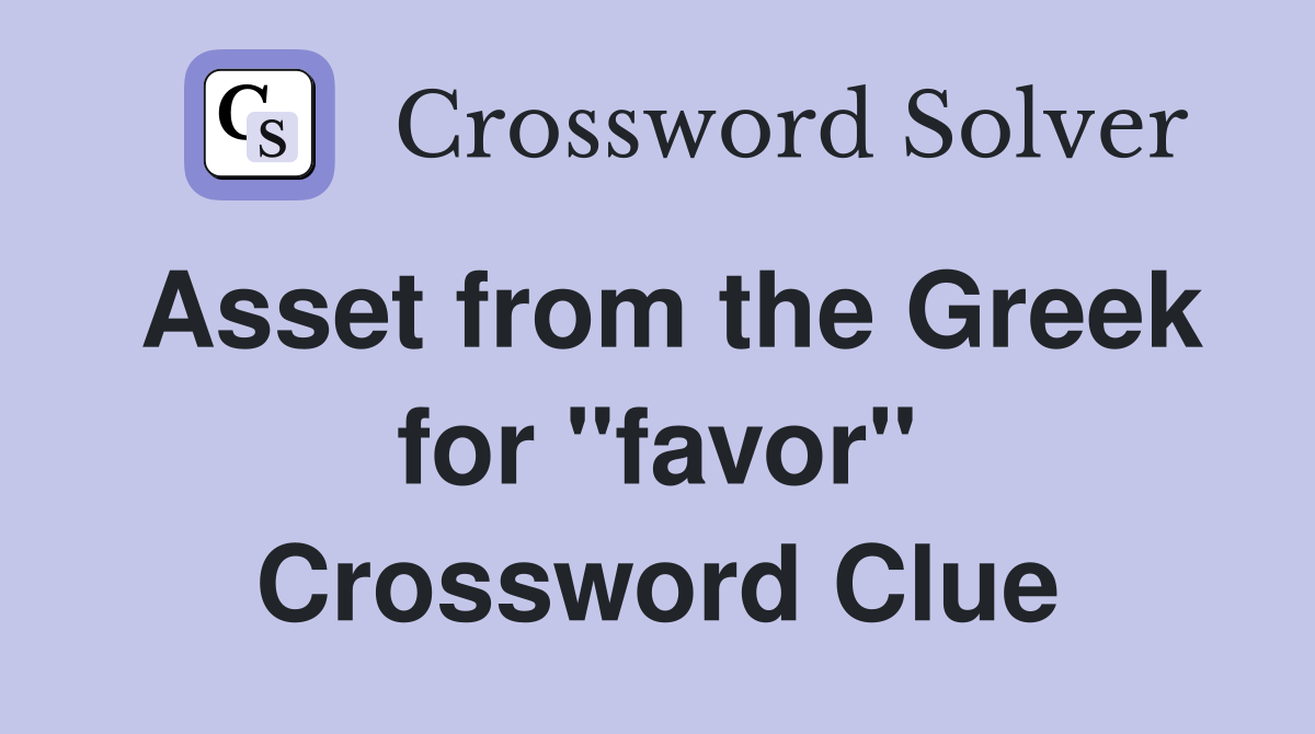 Asset from the Greek for "favor" Crossword Clue