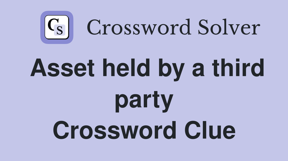 Asset held by a third party Crossword Clue