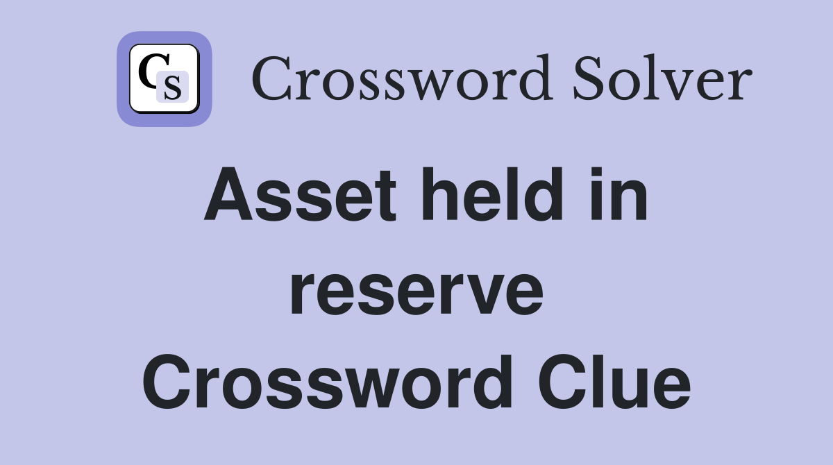 Asset held in reserve Crossword Clue