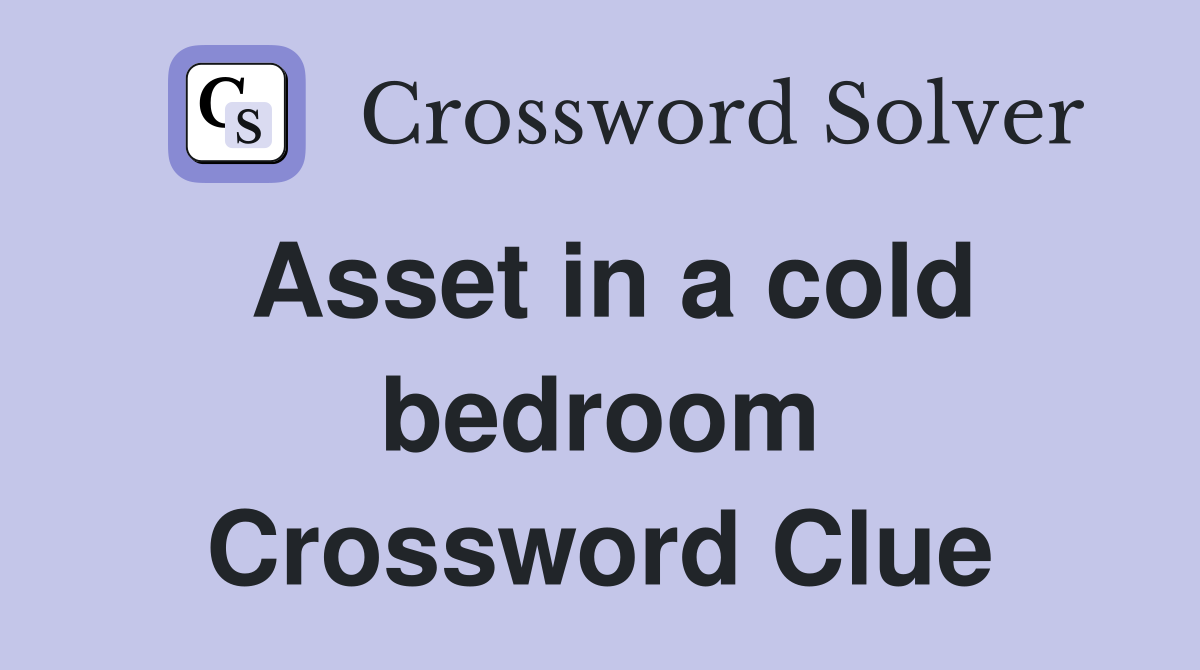 Asset in a cold bedroom Crossword Clue
