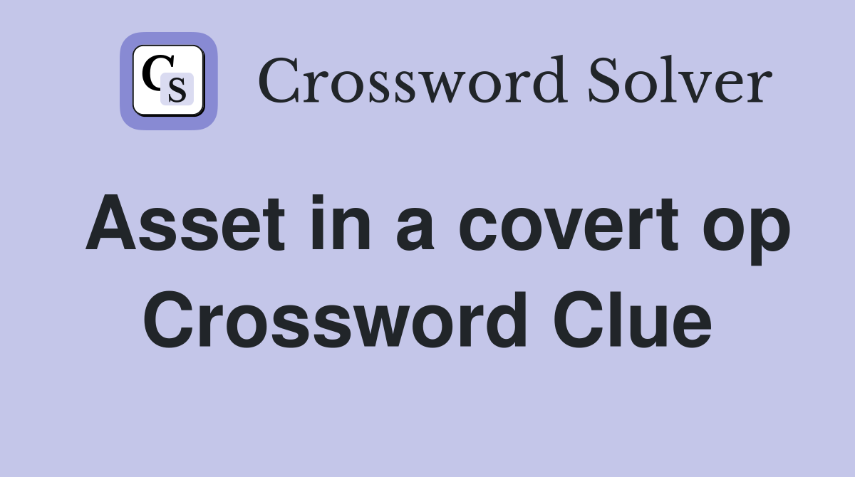 Asset in a covert op Crossword Clue
