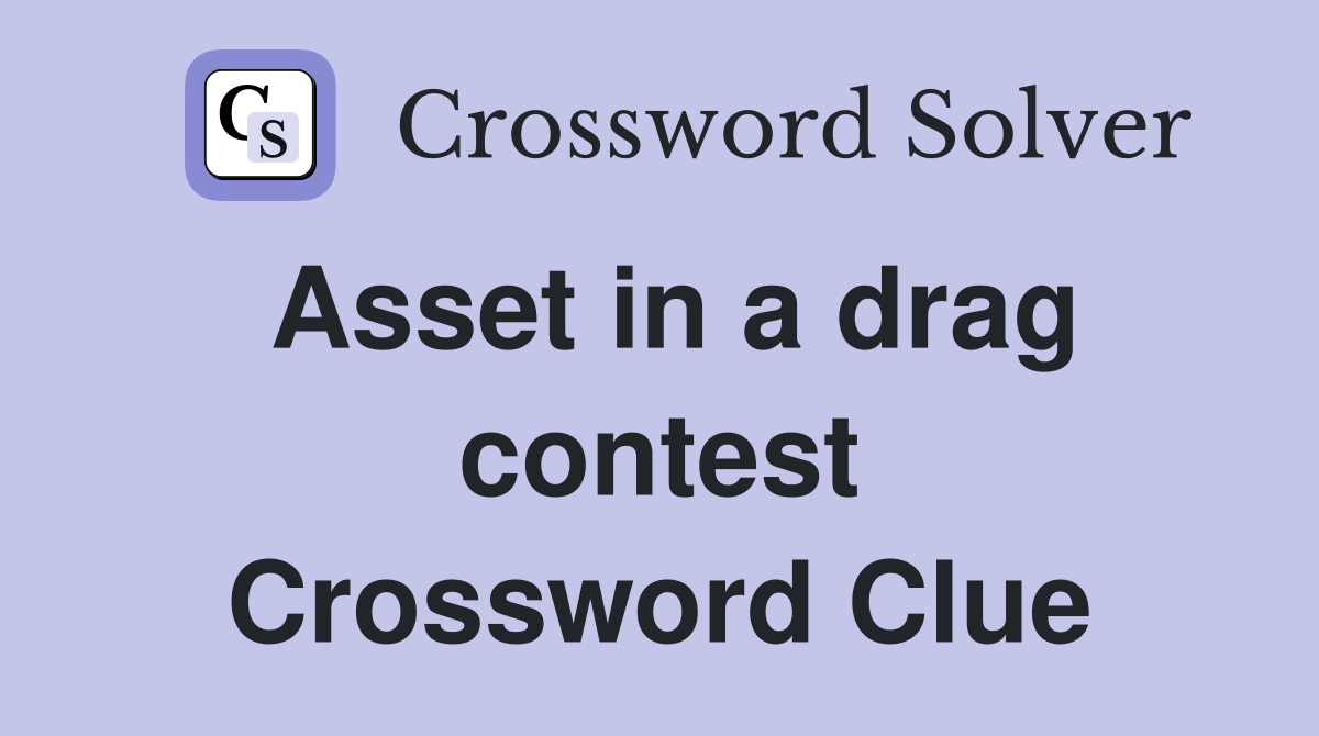 Asset in a drag contest Crossword Clue