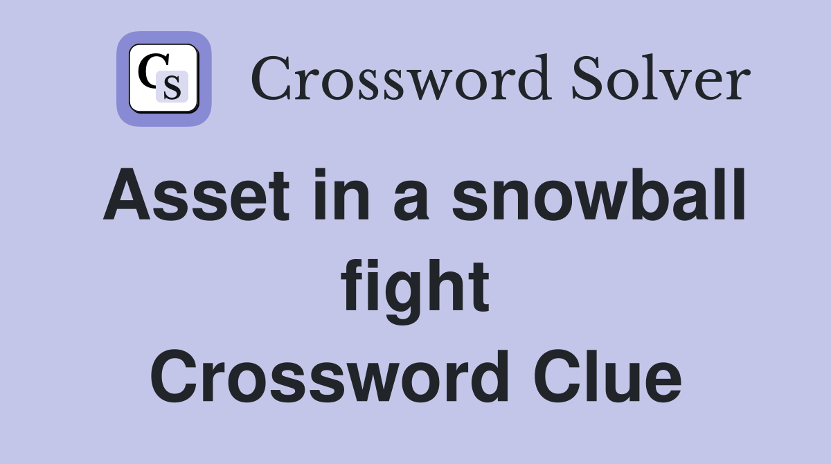 Asset in a snowball fight Crossword Clue