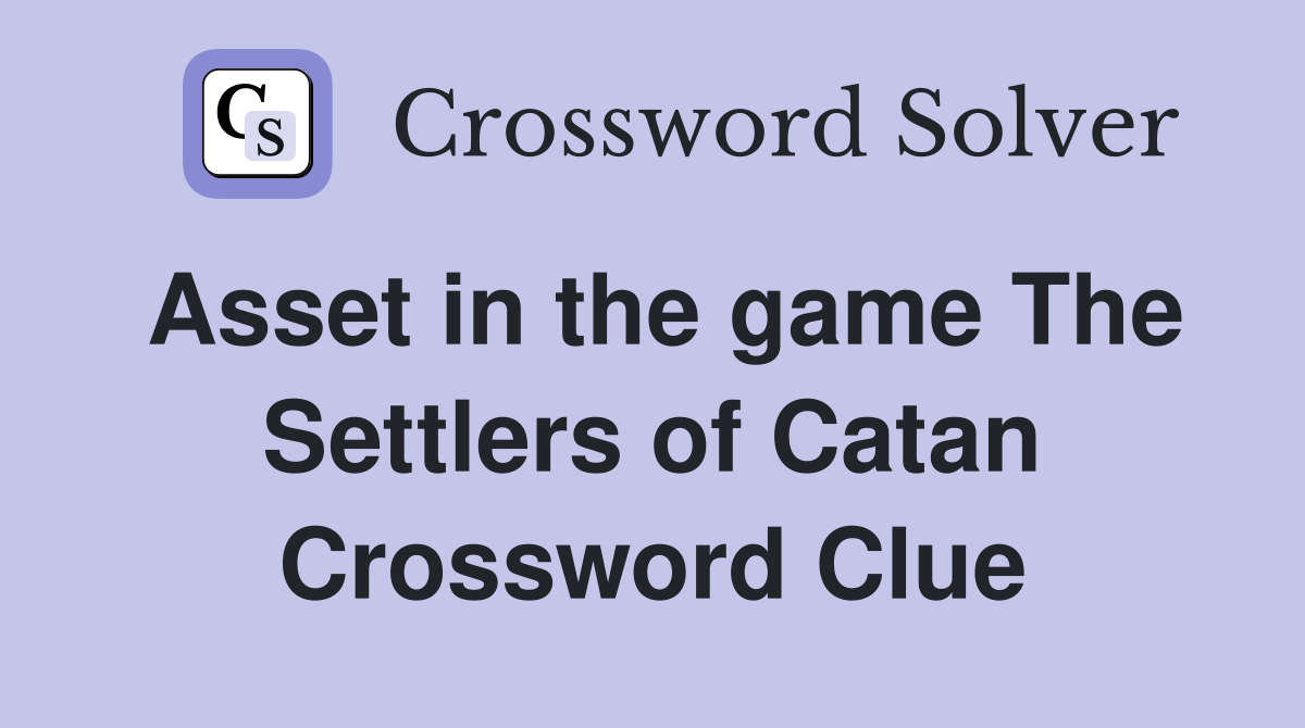 Asset in the game The Settlers of Catan Crossword Clue