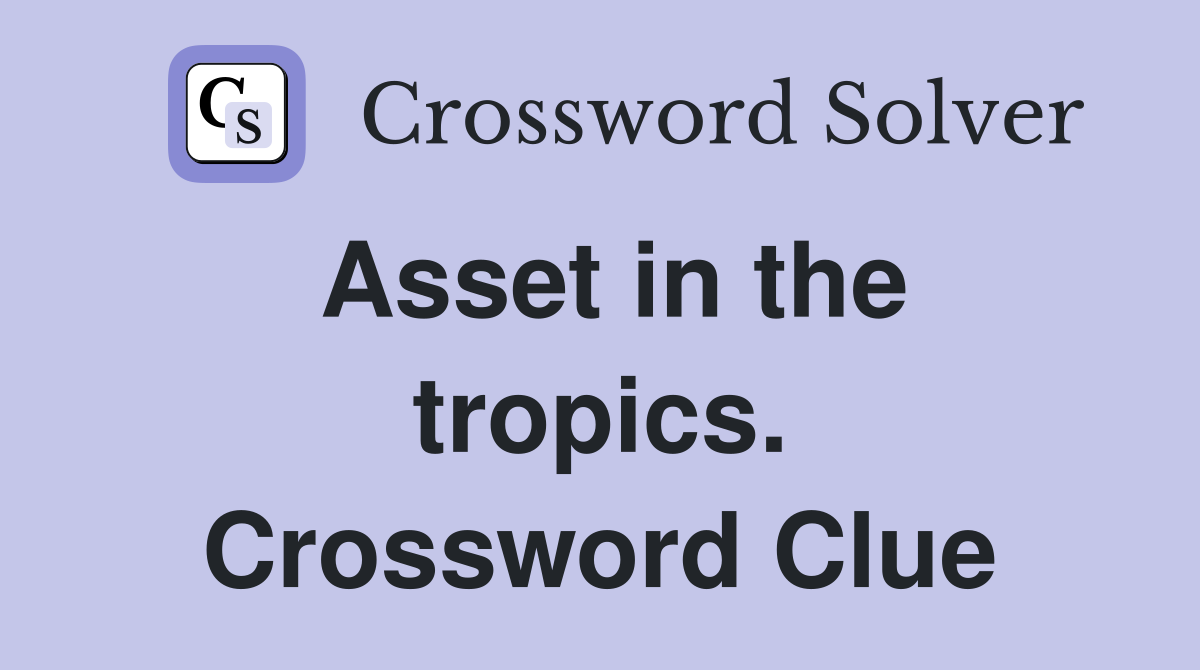 Asset in the tropics. Crossword Clue